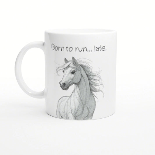 White ceramic mug with a pencil sketch of a horse and the slogan 'Born to run... late.'