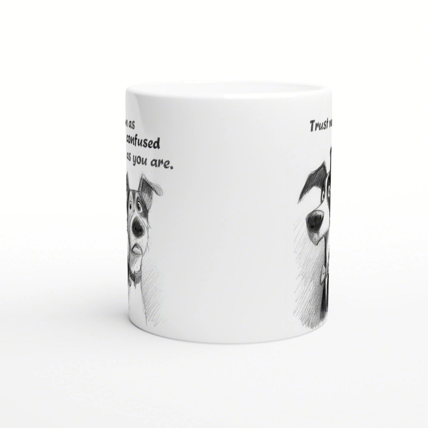 White ceramic mug with a pencil-drawn black-and-white dog and handwritten quotes 'Trust me' and 'as confused as you are'.
