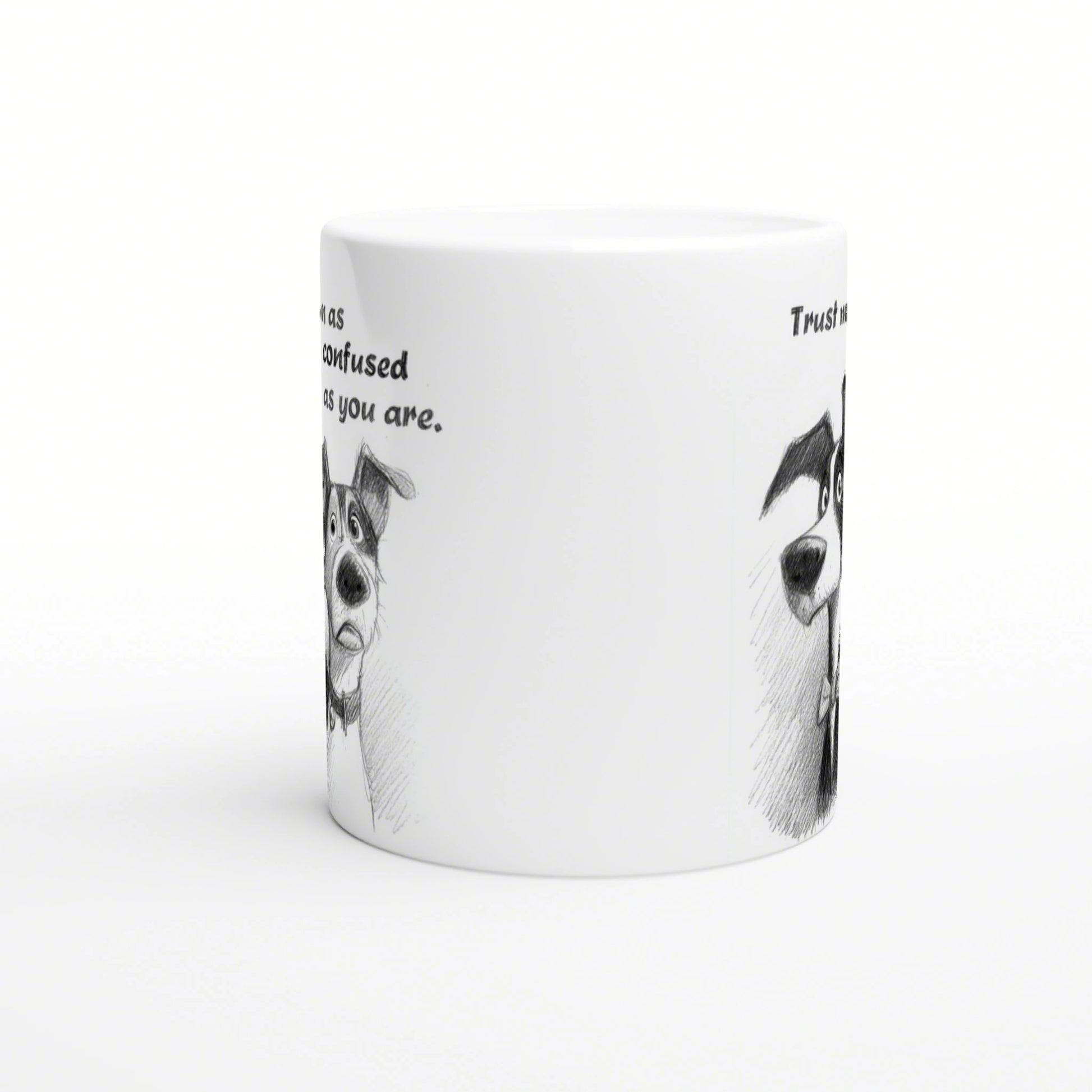 White ceramic mug with a pencil-drawn black-and-white dog and handwritten quotes 'Trust me' and 'as confused as you are'.