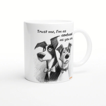 White mug with a pencil sketch of two dogs in bow ties; caption reads: 'Trust me, I'm as confused as you are.'