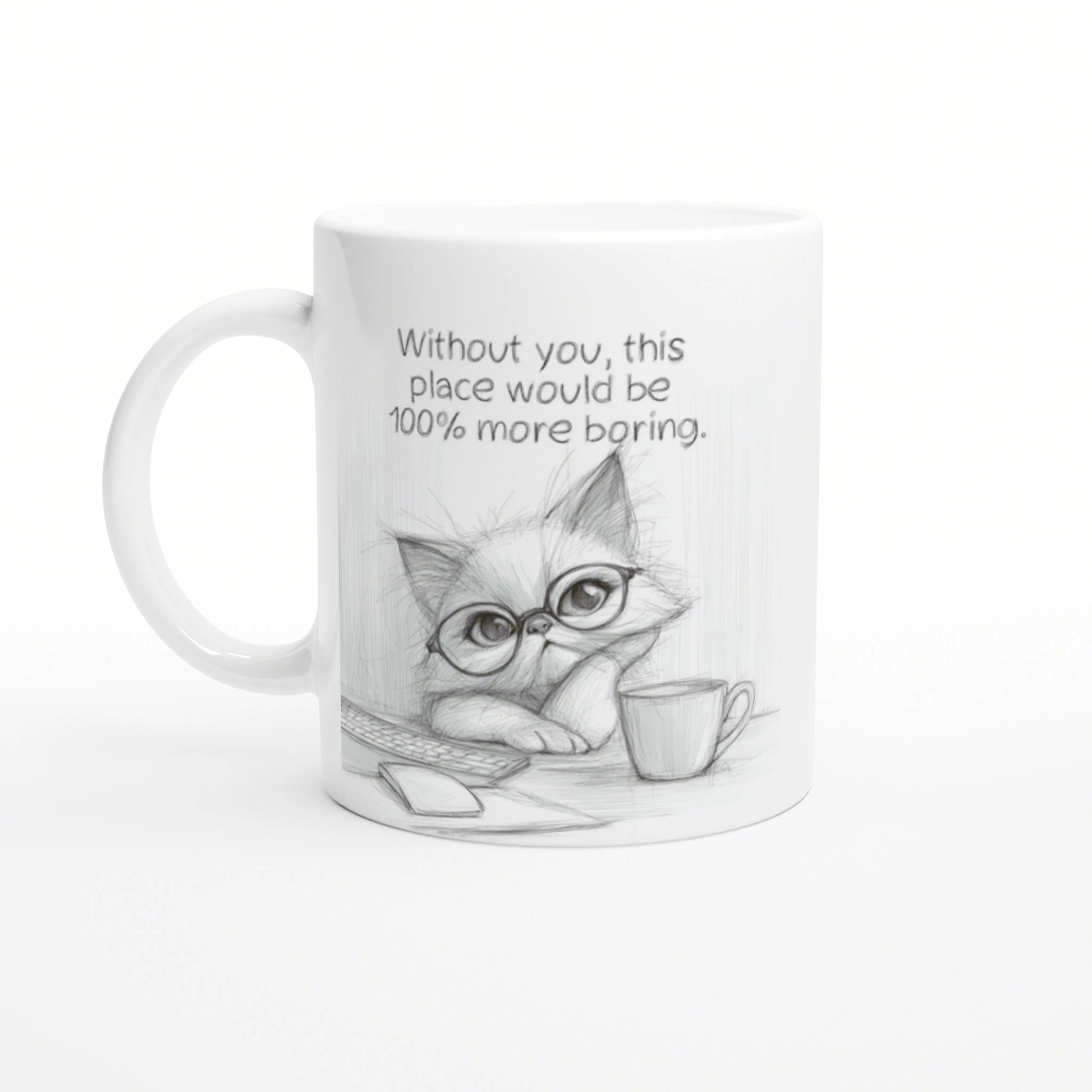 White mug with a pencil-sketch kitten in glasses beside a cup; caption: Without you, this place would be more boring.
