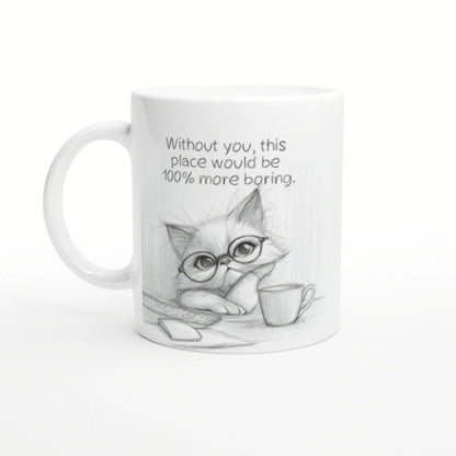 White mug with a pencil-sketch kitten in glasses beside a cup; caption: Without you, this place would be more boring.